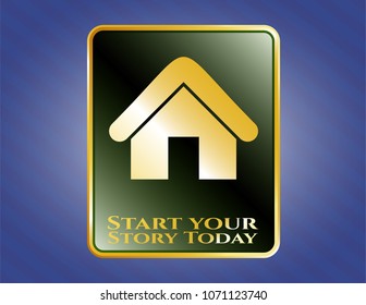  Gold emblem or badge with home icon and Start your Stroy Today text inside