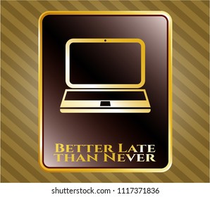  Gold emblem or badge with laptop icon and Better Late than Never text inside