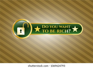   Gold emblem or badge with open lock icon and Do you want to be rich? text inside