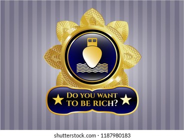  Gold emblem or badge with ship icon and Do you want to be rich? text inside
