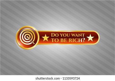  Gold emblem or badge with target, business icon and Do you want to be rich? text inside