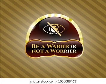  Gold emblem with blind icon and Be a Warrior not a Worrier text inside