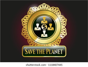  Gold emblem with business teamwork and money icon and Save the Planet text inside
