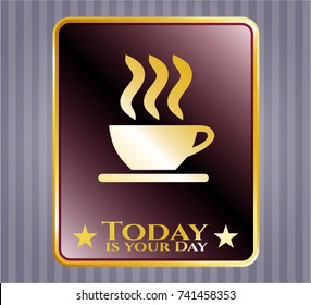  Gold emblem with coffee cup icon and Today is your Day text inside
