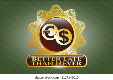  Gold emblem with currency exchange icon and Better Late than Never text inside