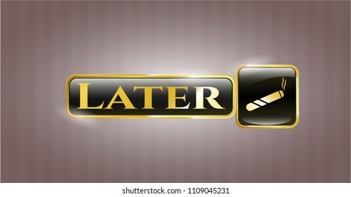  Gold emblem with joint, cigarette icon and Later text inside