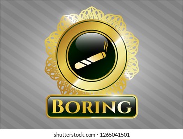  Gold emblem with joint, cigarette icon and Boring text inside