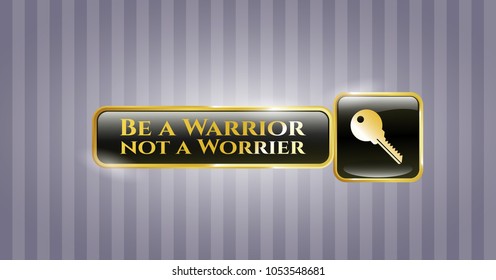  Gold emblem with key icon and Be a Warrior not a Worrier text inside