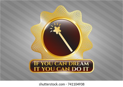  Gold emblem with magic stick icon and If you can dream it you can do it text inside