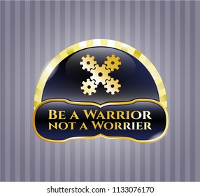  Gold emblem with mechanism icon and Be a Warrior not a Worrier text inside