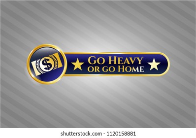  Gold emblem with money, dollar bill icon and Go Heavy or go Home text inside