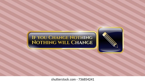  Gold emblem with pencil icon and If you Change Nothing Nothing will Change text inside