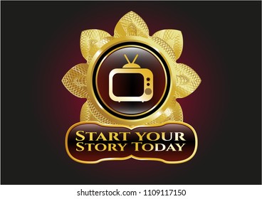  Gold emblem or Gold shiny badge with old tv, television icon and Start your Stroy Today text inside badge with old tv, television icon and Start your Stroy Today text inside