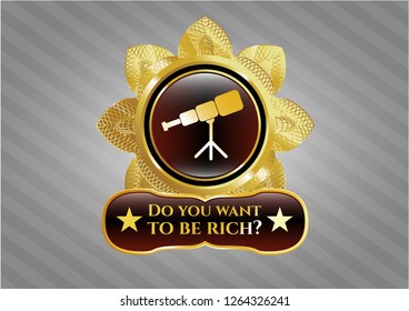 Gold emblem with telescope icon and Do you want to be rich? text inside