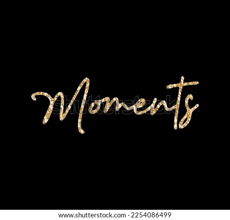 Gold glitter moments text, vector design for fashion and poster prints, sticker, bag, mug, hat, shiny , gold, gold glitter, gold sequins
