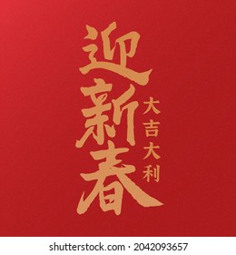 Gold ink artistic Chinese calligraphy written on auspicious red background. Translation: Welcome the arrival of new spring season, Wishing you fortune and prosperous