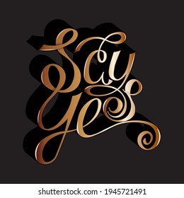 Gold lettering say yes with swirls. unique beautiful letters with shadow in isolated composition. bright pattern for printing on stickers, posters, T-shirts