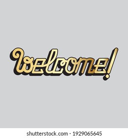 gold lettering "welcome!" with unique handwritten letters and shadow. isolated bright drawing for printing on stickers, posters, t-shirts inscription