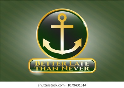   Gold shiny badge with anchor icon and Better Late than Never text inside