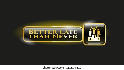  Gold shiny badge with business competition, podium icon and Better Late than Never text inside