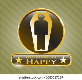   Gold shiny badge with dead man in his coffin icon and You Make me Happy text inside