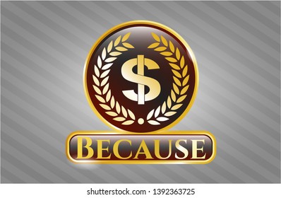  Gold shiny badge with laurel wreath with money symbol inside icon and Because text inside
