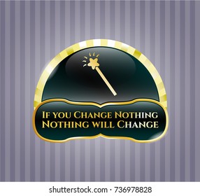  Gold shiny badge with magic stick icon and If you Change Nothing Nothing will Change text inside