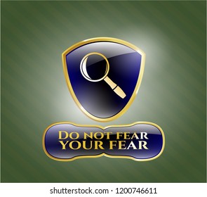  Gold shiny badge with magnifying glass icon and Do not fear your fear text inside
