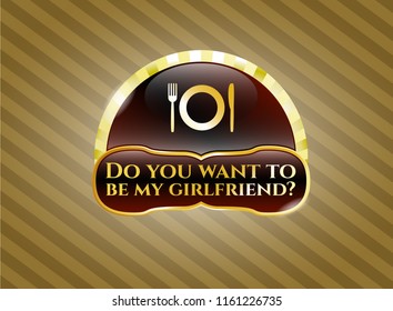  Gold shiny badge with restaurant icon and Do you want to be my girlfriend? text inside