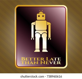  Gold shiny badge with robot icon and Better Late than Never text inside
