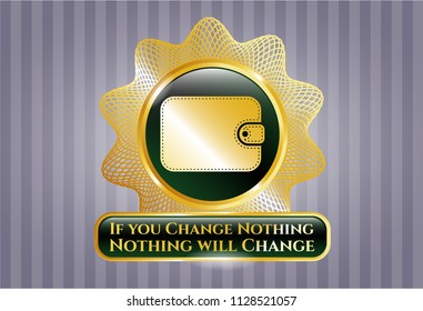 Gold shiny badge with wallet icon and If you Change Nothing Nothing will Change text inside