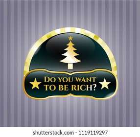  Gold shiny emblem with christmas tree icon and Do you want to be rich? text inside