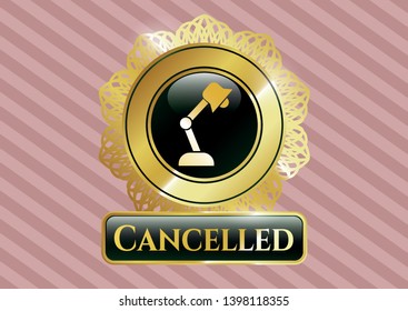  Gold shiny emblem with desk lamp icon and Cancelled text inside