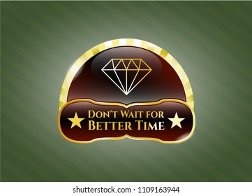  Gold shiny emblem with diamond icon and Don't Wait for Better Time text inside