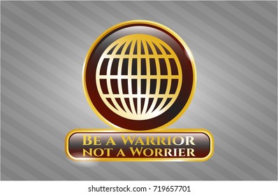  Gold shiny emblem with globe, website icon and Be a Warrior not a Worrier text inside