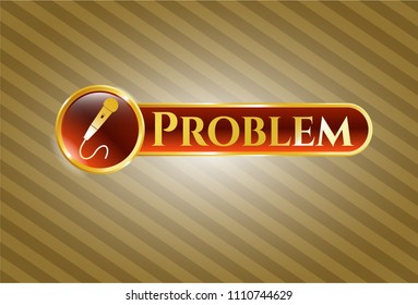  Gold shiny emblem with microphone icon and Problem text inside