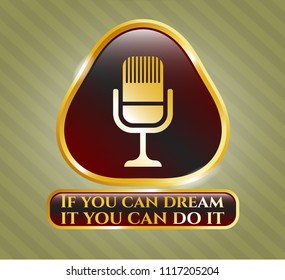  Gold shiny emblem with microphone icon and If you can dream it you can do it text inside