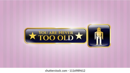  Gold shiny emblem with robot icon and You are Never too old text inside