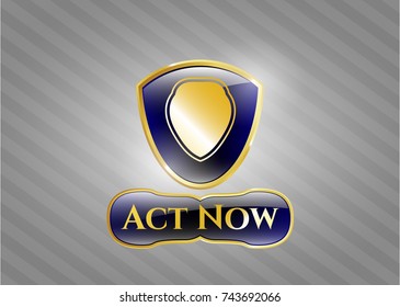 Gold shiny emblem with shield icon and Act Now text inside