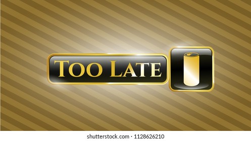  Gold shiny emblem with soda can icon and Too Late text inside