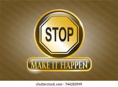 Gold shiny emblem with stop icon and Make it Happen text inside Gold shiny emblem with stop icon and Make it Happen text inside