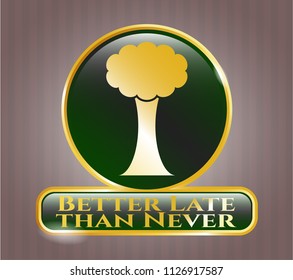  Gold shiny emblem with tree icon and Better Late than Never text inside