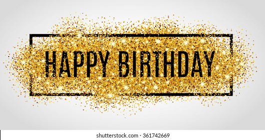 Gold sparkles background Happy Birthday. Happy Birthday background. Greeting logotype for card, flyer, poster, sign, banner, web, postcard, invitation. Abstract fest backdrop for text, type, quote