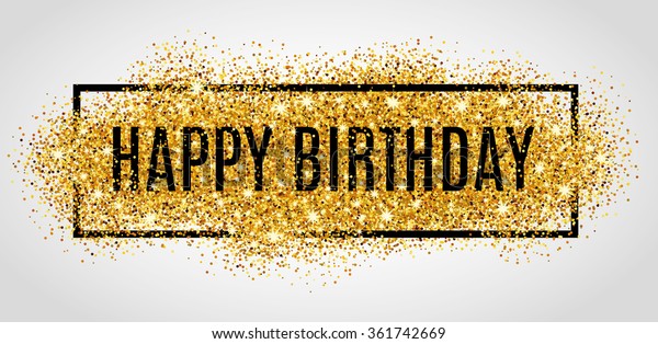 Gold sparkles background Happy Birthday. Happy\
Birthday background. Greeting logotype for card, flyer, poster,\
sign, banner, web, postcard, invitation. Abstract fest backdrop for\
text, type, quote