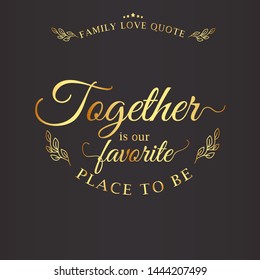 Gold version of vector family love quotes on dark background. Greeting card with calligraphy, hand drawn lettering, typography for invitation, rustic farmhouse decor, clothing.