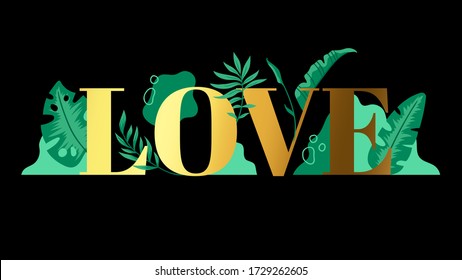 Gold word Love with green tropical leaves on a black background. Trendy floral decor for the wedding and St. Valentine Day. Vector illustration.
