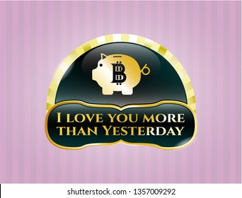  Golden badge with bitcoin piggy bank icon and I love you more than Yesterday text inside