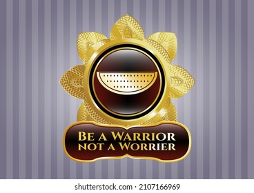 Golden badge or emblem with watermelon icon and Be a Warrior not a Worrier text inside