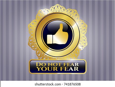  Golden badge with like icon and Do not fear your fear text inside