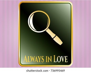  Golden badge with magnifying glass icon and Always in Love text inside